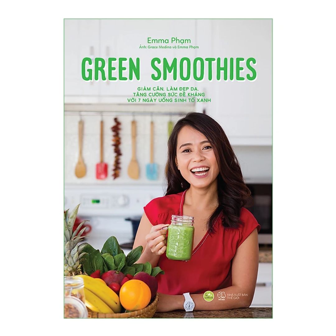 Green Smoothies - Giảm Cân, Làm Đẹp Da, Tăng Cường Sức Đề Kháng Với 7 Ngày Uống Sinh Tố Xanh