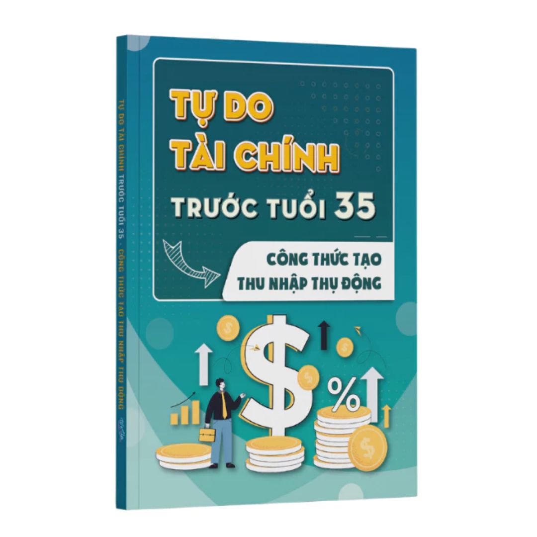Tự Do Tài Chính Trước Tuổi 35 - Công thức tạo thu nhập thụ động