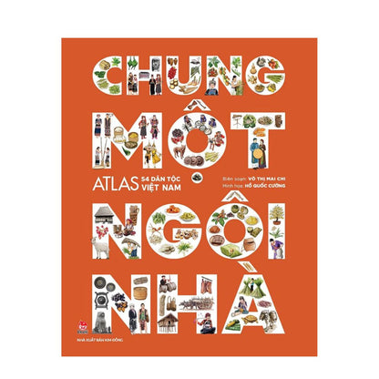 [Pre-order] Chung Một Ngôi Nhà - Atlas 54 Dân Tộc Việt Nam (bìa cứng)