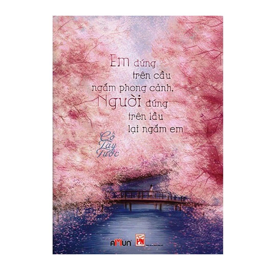 [Pre-order] Em đứng trên cầu ngắm phong cảnh, người đứng trên lầu lại ngắm em (Ngôn tình)