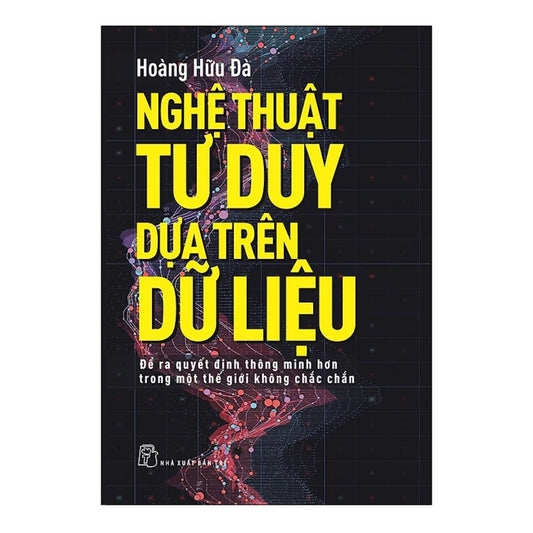 [Pre-order] Nghệ thuật tư duy dựa trên dữ liệu - Để ra quyết định thông minh hơn trong một thê giới không chắc chắn